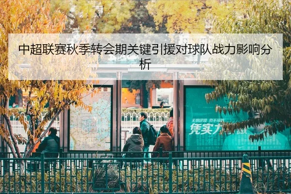 中超联赛秋季转会期关键引援对球队战力影响分析 | QMSports